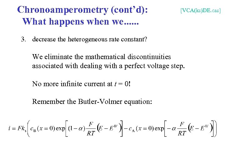 Chronoamperometry (cont’d): What happens when we. . . [VCA(ks)DE. cas] 3. decrease the heterogeneous