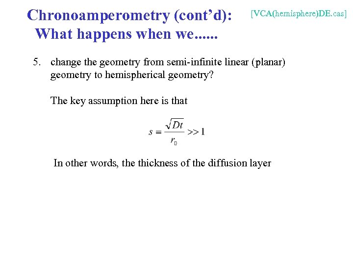 Chronoamperometry (cont’d): What happens when we. . . [VCA(hemisphere)DE. cas] 5. change the geometry