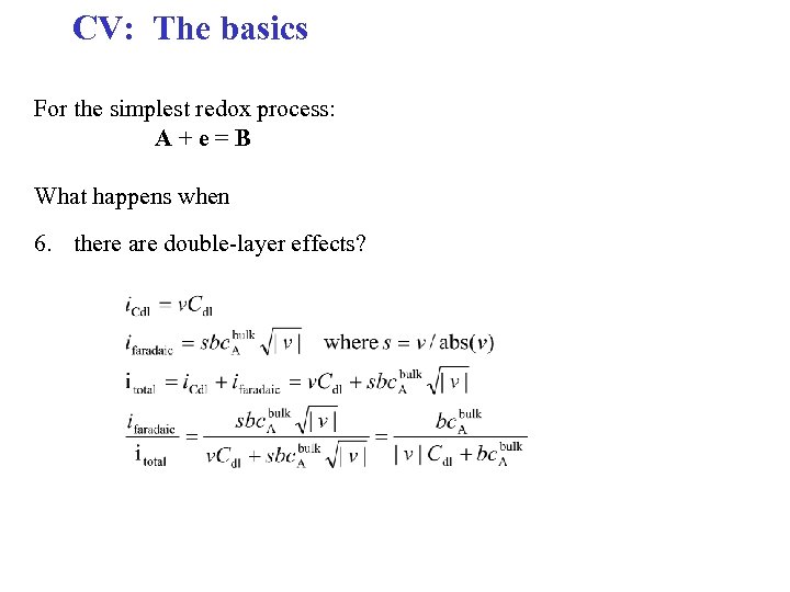 CV: The basics For the simplest redox process: A + e = B What