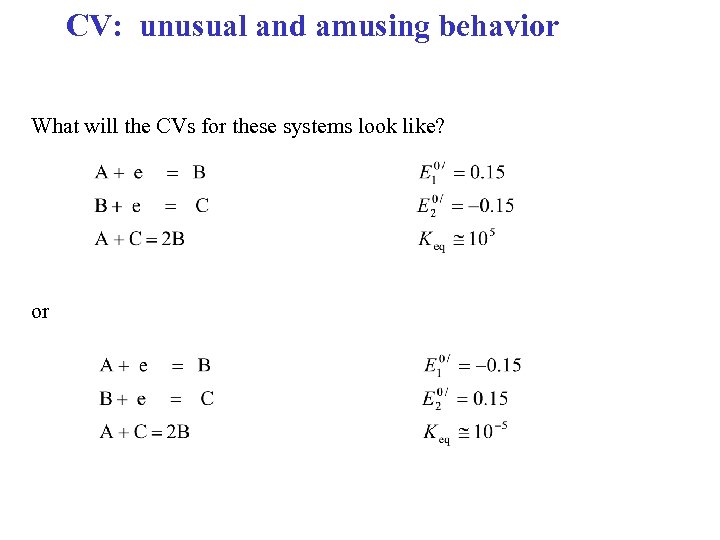 CV: unusual and amusing behavior What will the CVs for these systems look like?