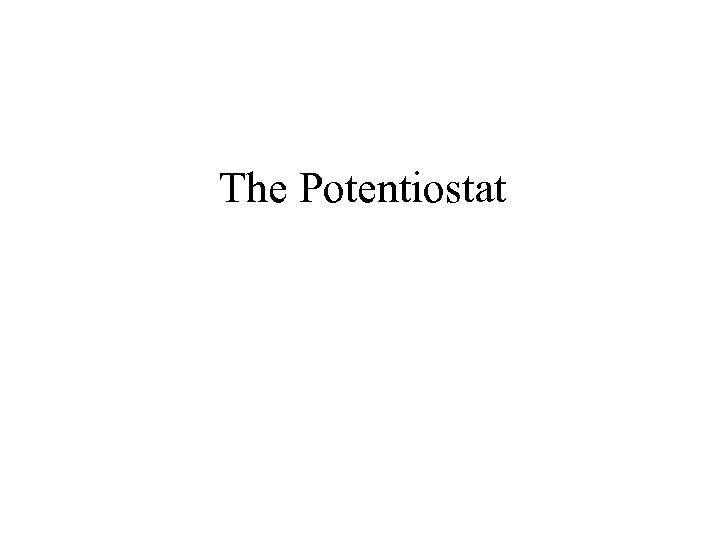 The Potentiostat 