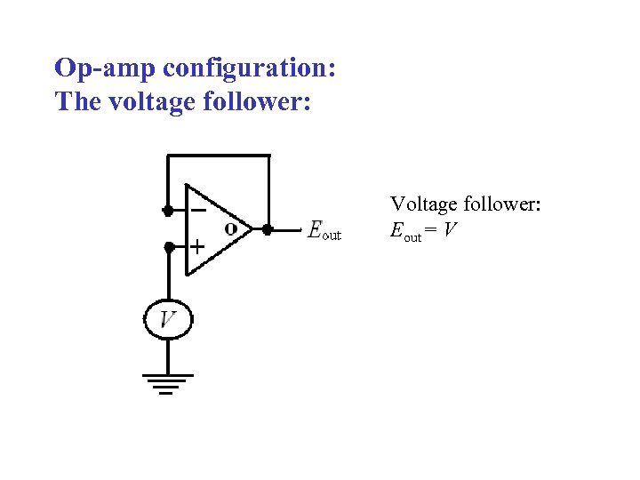 Op-amp configuration: The voltage follower: Voltage follower: Eout = V 