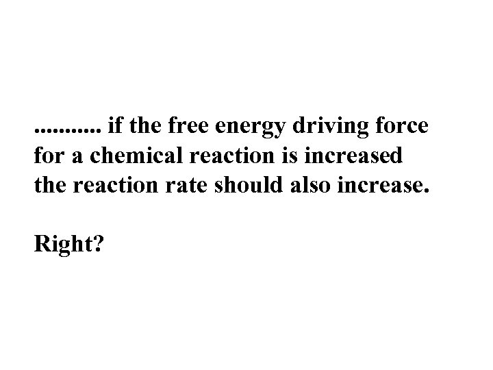 . . . if the free energy driving force for a chemical reaction is