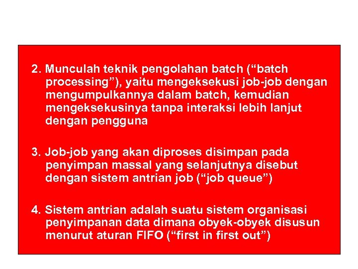 2. Munculah teknik pengolahan batch (“batch processing”), yaitu mengeksekusi job-job dengan mengumpulkannya dalam batch,