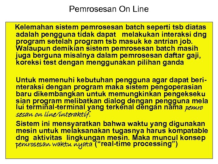 Pemrosesan On Line Kelemahan sistem pemrosesan batch seperti tsb diatas adalah pengguna tidak dapat