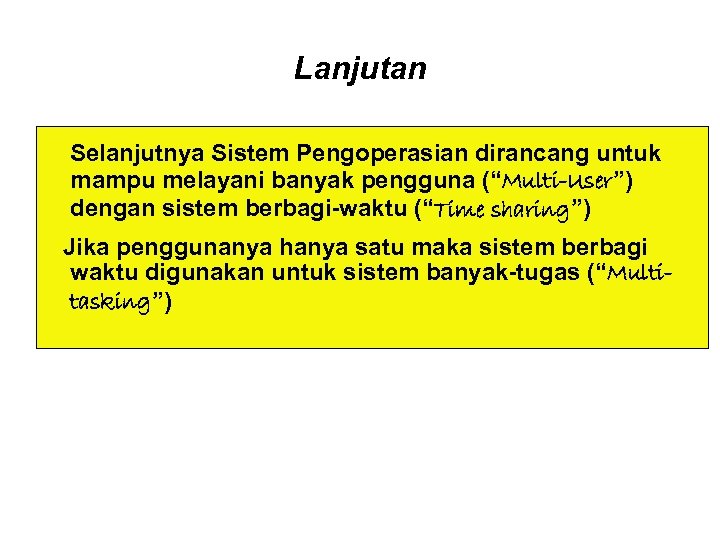 Lanjutan Selanjutnya Sistem Pengoperasian dirancang untuk mampu melayani banyak pengguna (“Multi-User”) dengan sistem berbagi-waktu