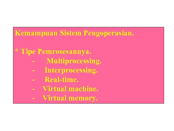 Kemampuan Sistem Pengoperasian. * Tipe Pemrosesannya. - Multiprocessing. - Interprocessing. - Real-time. - Virtual