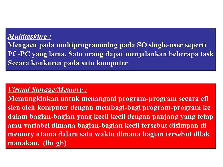 Multitasking : Mengacu pada multiprogramming pada SO single-user seperti PC-PC yang lama. Satu orang