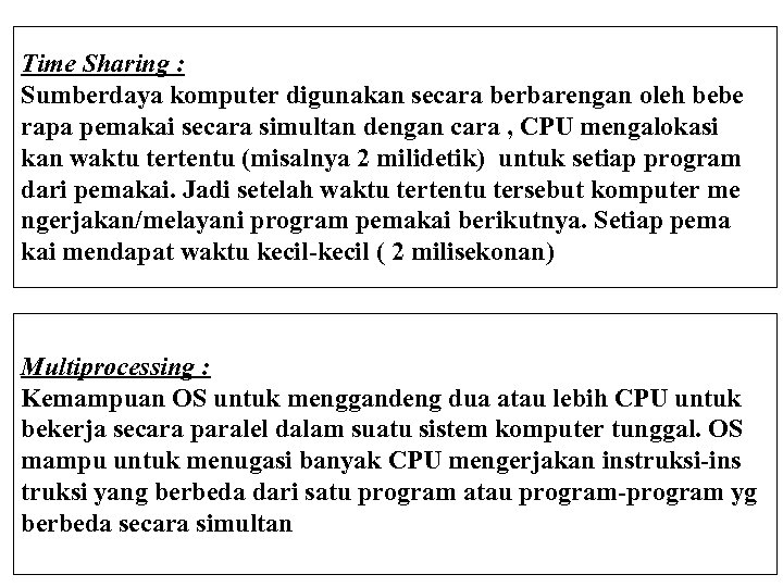 Time Sharing : Sumberdaya komputer digunakan secara berbarengan oleh bebe rapa pemakai secara simultan