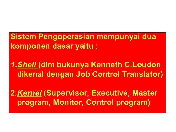 Sistem Pengoperasian mempunyai dua komponen dasar yaitu : 1. Shell (dlm bukunya Kenneth C.