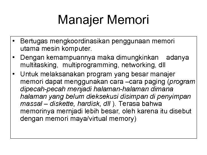 Manajer Memori • Bertugas mengkoordinasikan penggunaan memori utama mesin komputer. • Dengan kemampuannya maka