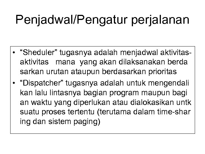 Penjadwal/Pengatur perjalanan • “Sheduler” tugasnya adalah menjadwal aktivitas mana yang akan dilaksanakan berda sarkan