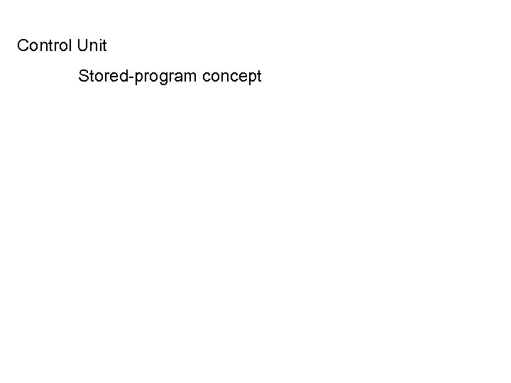 Control Unit Stored-program concept 