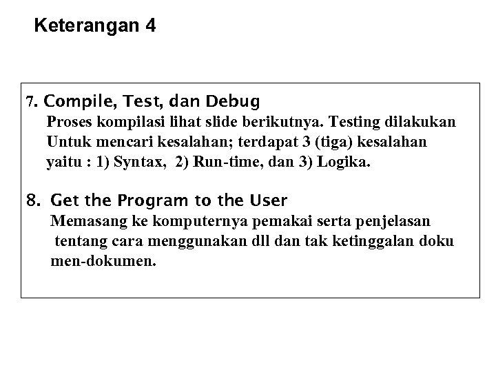 Keterangan 4 7. Compile, Test, dan Debug Proses kompilasi lihat slide berikutnya. Testing dilakukan