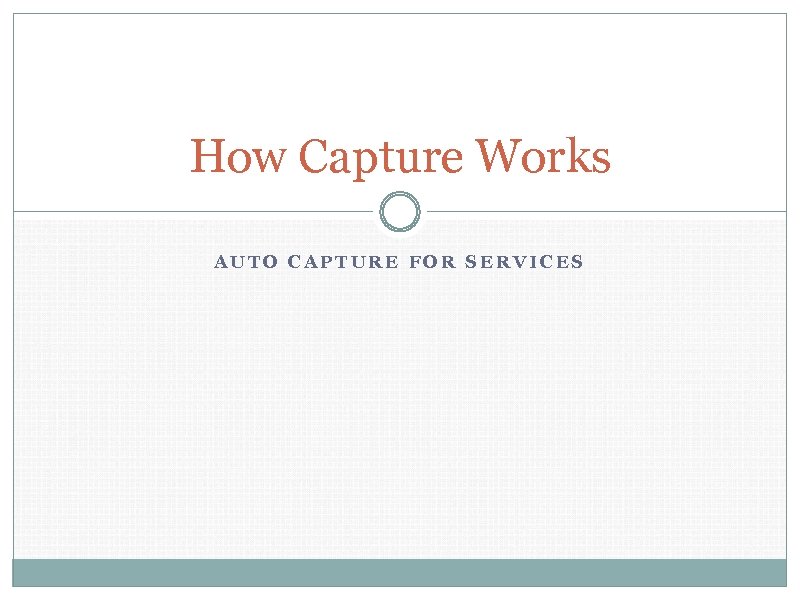 How Capture Works AUTO CAPTURE FOR SERVICES 