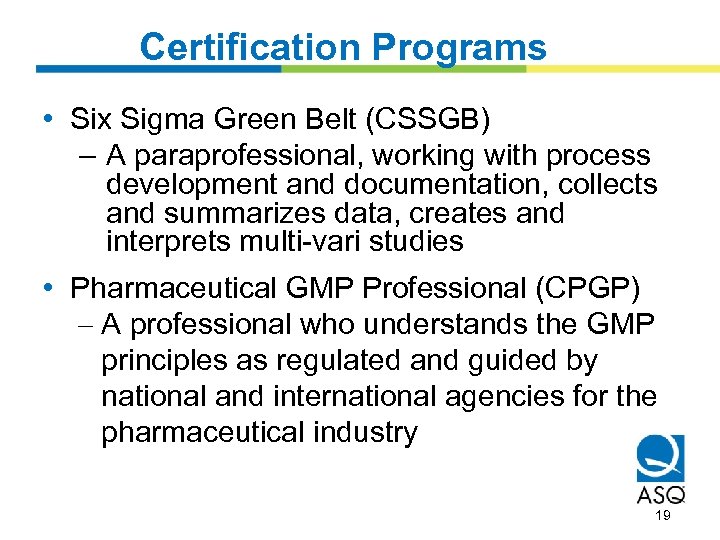 Certification Programs • Six Sigma Green Belt (CSSGB) – A paraprofessional, working with process