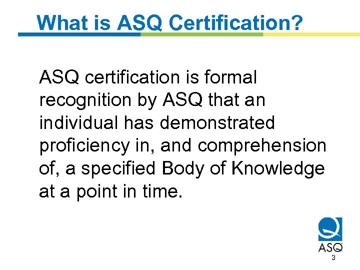 What is ASQ Certification? ASQ certification is formal recognition by ASQ that an individual