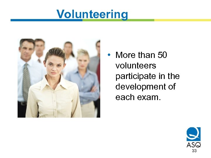 Volunteering • More than 50 volunteers participate in the development of each exam. 33