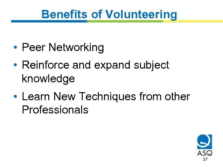 Benefits of Volunteering • Peer Networking • Reinforce and expand subject knowledge • Learn