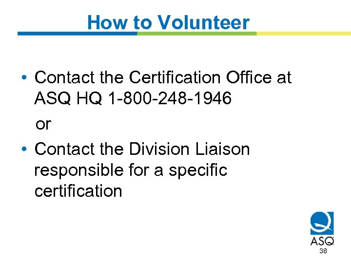 How to Volunteer • Contact the Certification Office at ASQ HQ 1 -800 -248