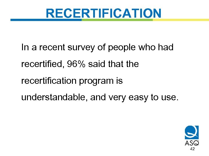 RECERTIFICATION In a recent survey of people who had recertified, 96% said that the