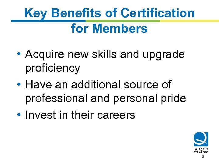 Key Benefits of Certification for Members • Acquire new skills and upgrade proficiency •