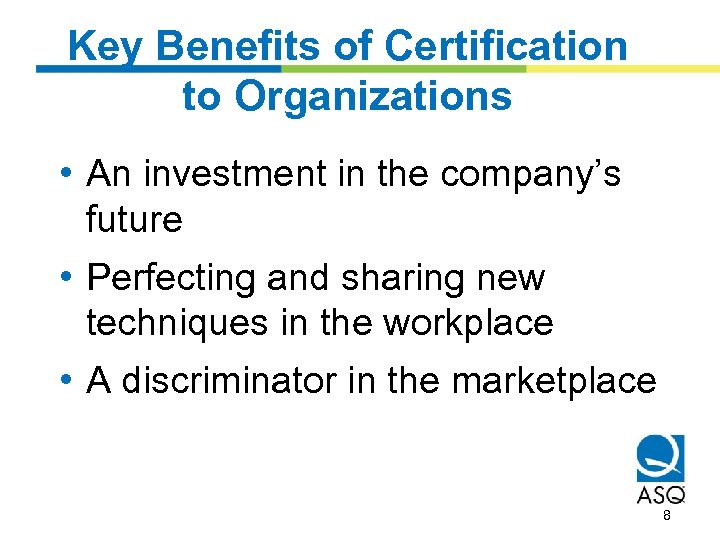 Key Benefits of Certification to Organizations • An investment in the company’s future •