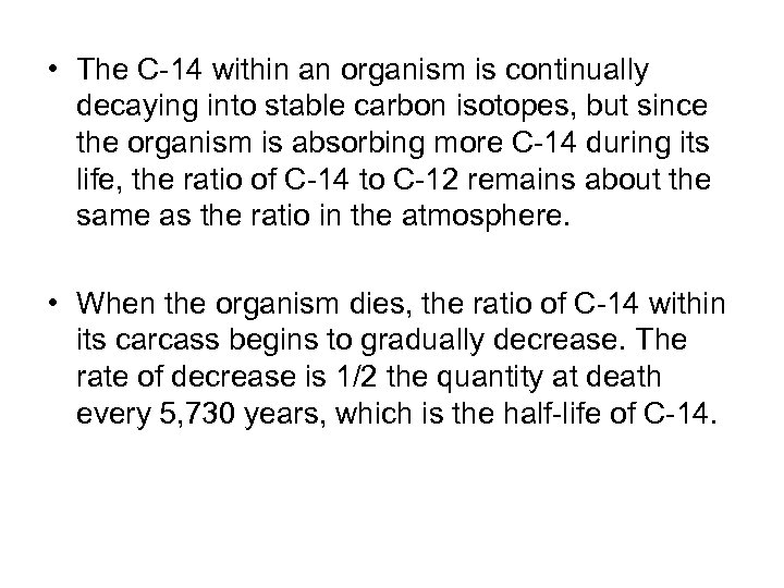  • The C-14 within an organism is continually decaying into stable carbon isotopes,