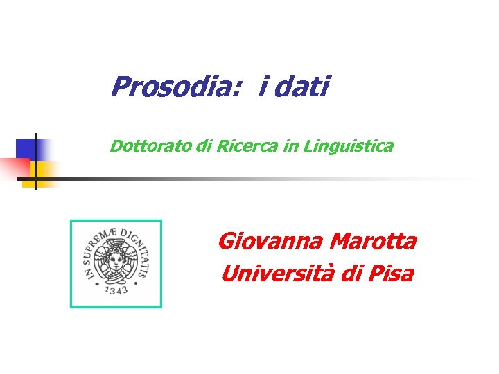 Prosodia: i dati Dottorato di Ricerca in Linguistica Giovanna Marotta Università di Pisa 