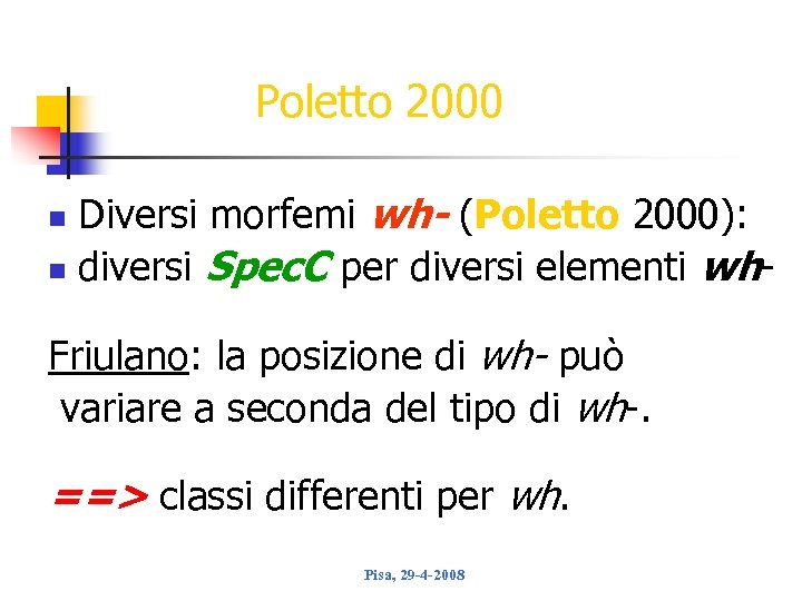 Poletto 2000 Diversi morfemi wh- (Poletto 2000): n diversi Spec. C per diversi elementi