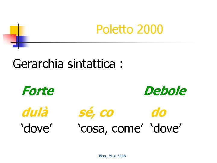 Poletto 2000 Gerarchia sintattica : Forte Debole dulà sé, co ‘dove’ ‘cosa, come’ ‘dove’