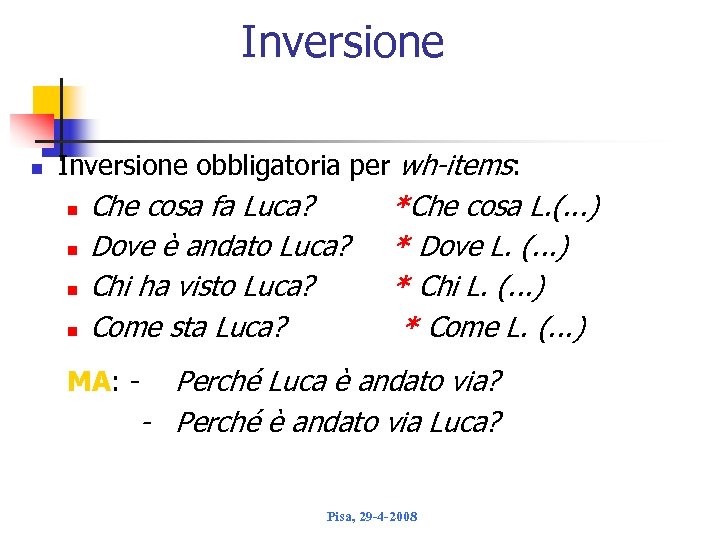 Inversione n Inversione obbligatoria per wh-items: n n Che cosa fa Luca? Dove è