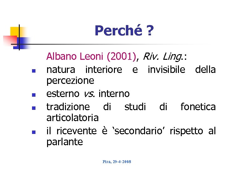 Perché ? n n Albano Leoni (2001), Riv. Ling. : natura interiore e invisibile