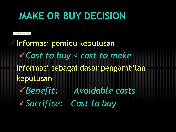 MAKE OR BUY DECISION ü Informasi pemicu keputusan üCost to buy < cost to