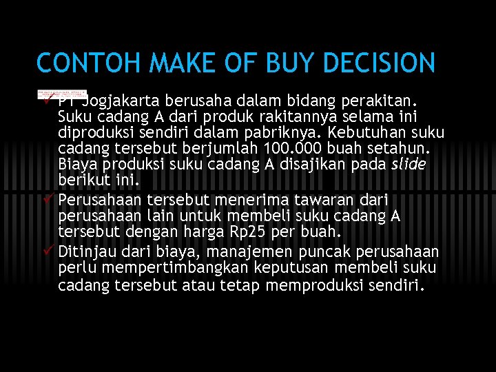 CONTOH MAKE OF BUY DECISION ü PT Jogjakarta berusaha dalam bidang perakitan. Suku cadang