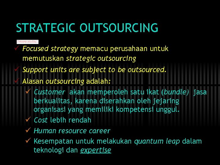 STRATEGIC OUTSOURCING ü Focused strategy memacu perusahaan untuk memutuskan strategic outsourcing ü Support units