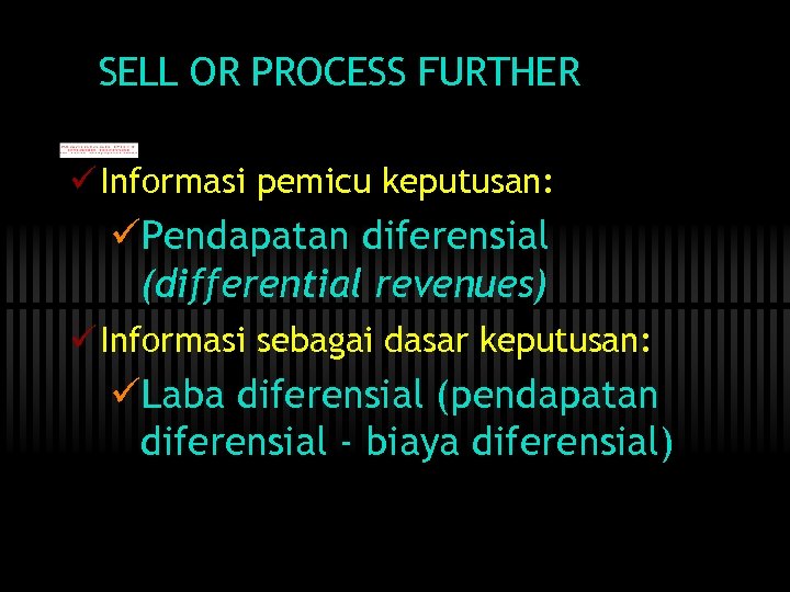 SELL OR PROCESS FURTHER ü Informasi pemicu keputusan: üPendapatan diferensial (differential revenues) ü Informasi