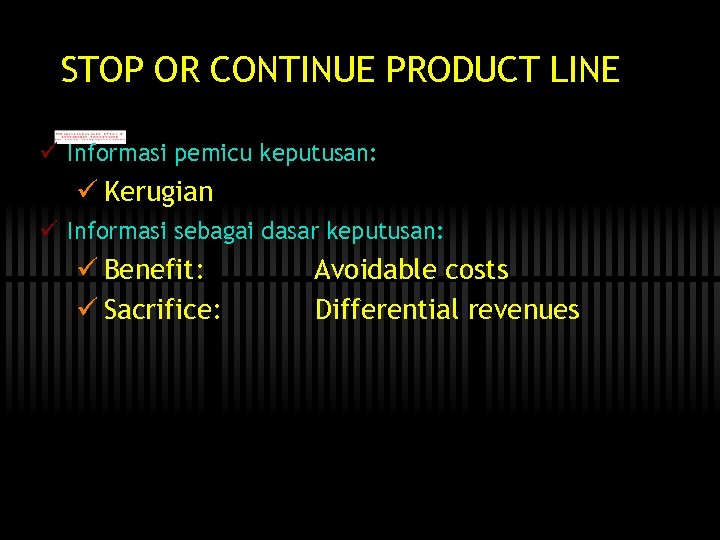 STOP OR CONTINUE PRODUCT LINE ü Informasi pemicu keputusan: ü Kerugian ü Informasi sebagai