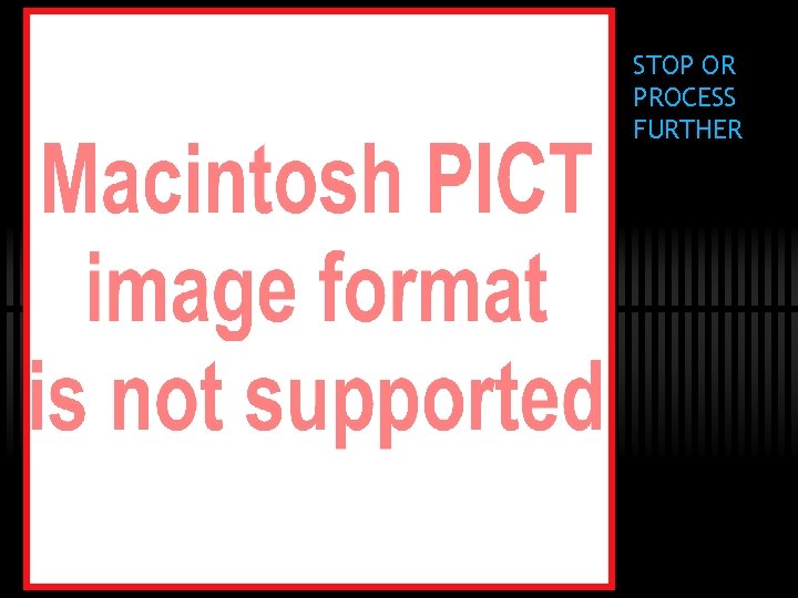 STOP OR PROCESS FURTHER 