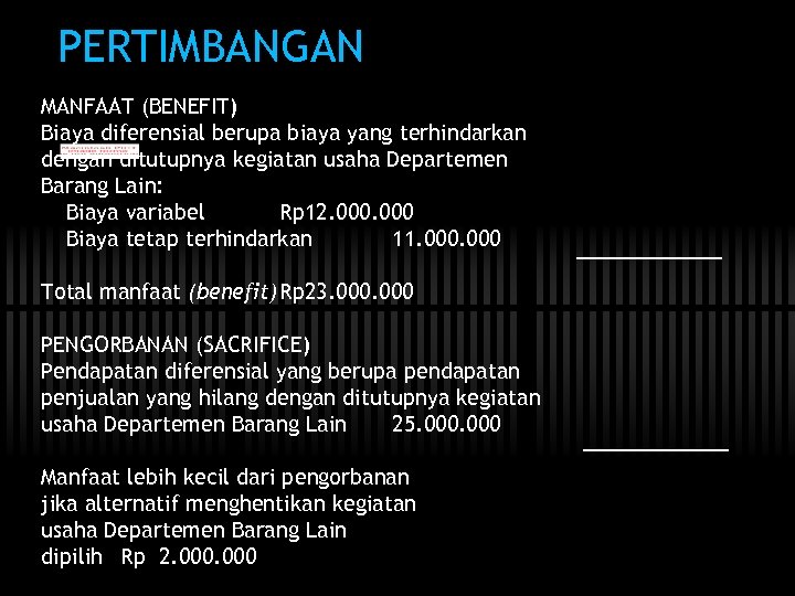 PERTIMBANGAN MANFAAT (BENEFIT) Biaya diferensial berupa biaya yang terhindarkan dengan ditutupnya kegiatan usaha Departemen