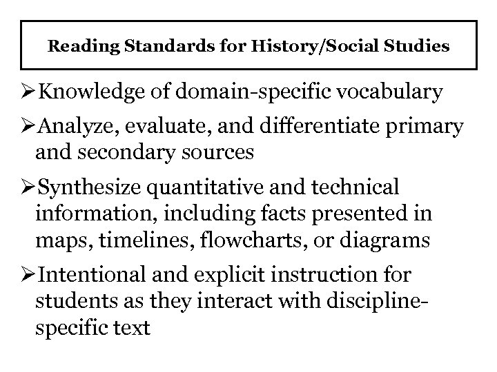 Reading Standards for History/Social Studies ØKnowledge of domain-specific vocabulary ØAnalyze, evaluate, and differentiate primary