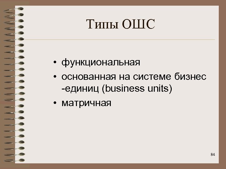 Типы ОШС • функциональная • основанная на системе бизнес -единиц (business units) • матричная