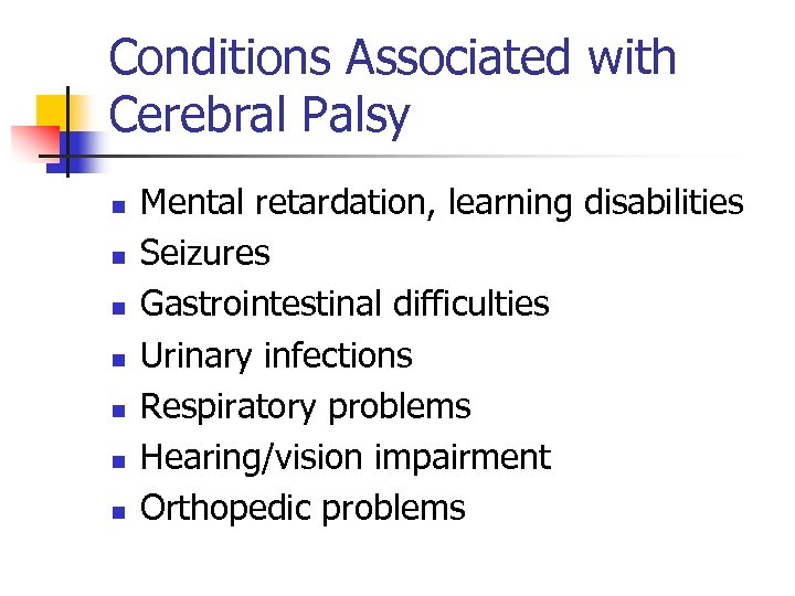 Conditions Associated with Cerebral Palsy n n n n Mental retardation, learning disabilities Seizures