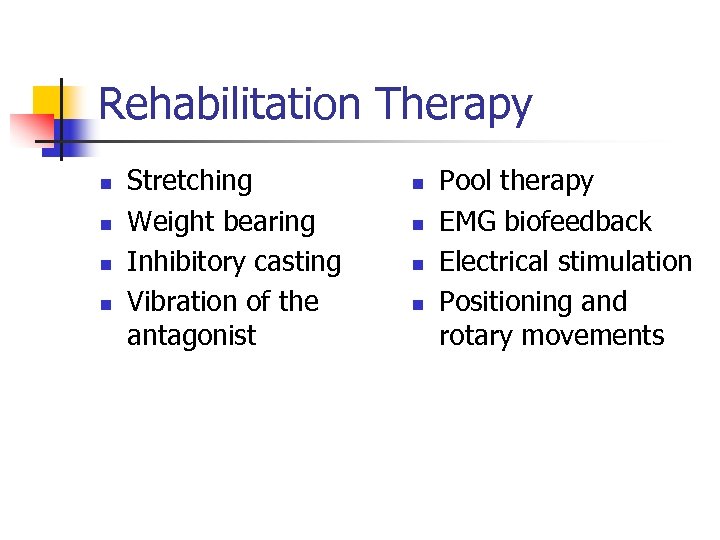 Rehabilitation Therapy n n Stretching Weight bearing Inhibitory casting Vibration of the antagonist n