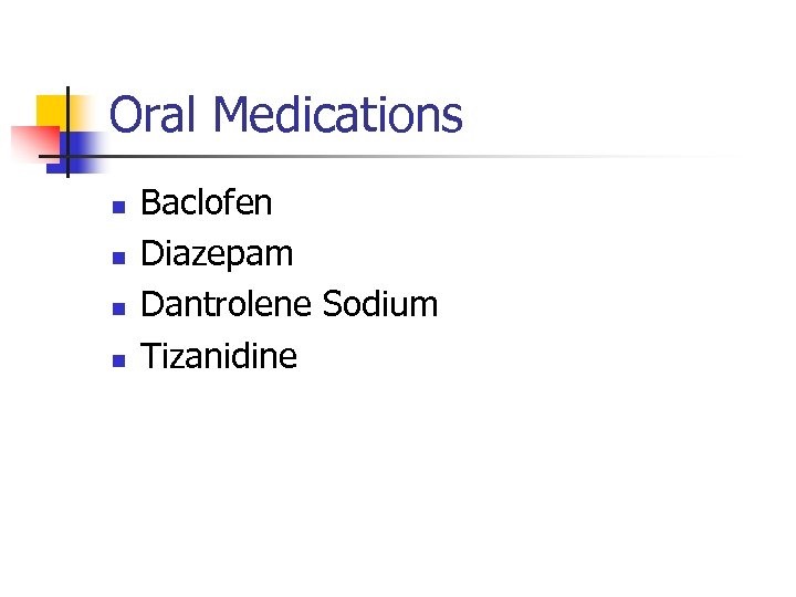 Oral Medications n n Baclofen Diazepam Dantrolene Sodium Tizanidine 