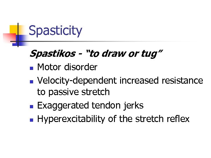 Spasticity Spastikos - “to draw or tug” n n Motor disorder Velocity-dependent increased resistance