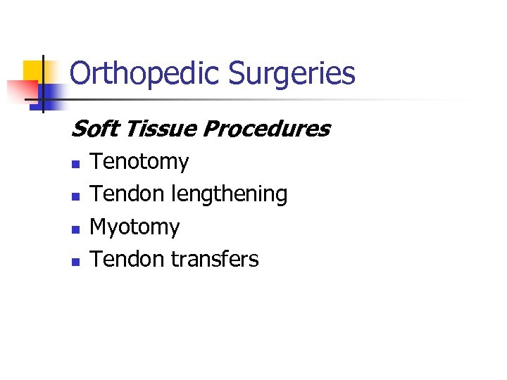 Orthopedic Surgeries Soft Tissue Procedures n n Tenotomy Tendon lengthening Myotomy Tendon transfers 