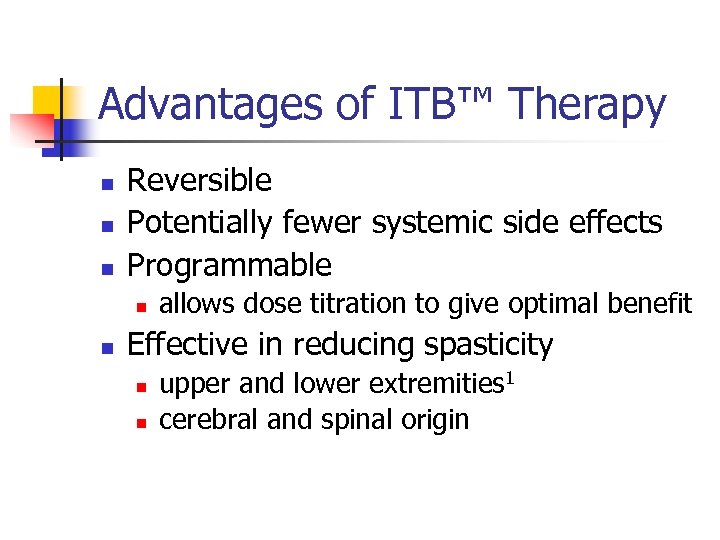 Advantages of ITB™ Therapy n n n Reversible Potentially fewer systemic side effects Programmable