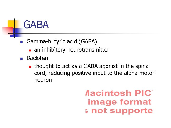 GABA n n Gamma-butyric acid (GABA) n an inhibitory neurotransmitter Baclofen n thought to