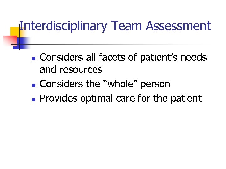 Interdisciplinary Team Assessment n n n Considers all facets of patient’s needs and resources